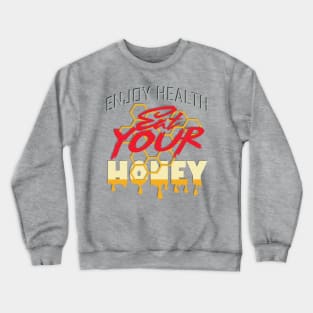 Enjoy health eat your honey Crewneck Sweatshirt